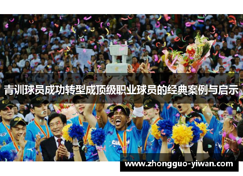 青训球员成功转型成顶级职业球员的经典案例与启示